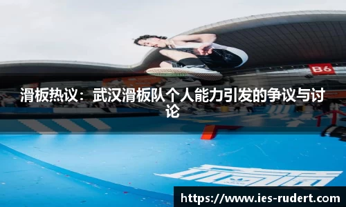 滑板热议：武汉滑板队个人能力引发的争议与讨论