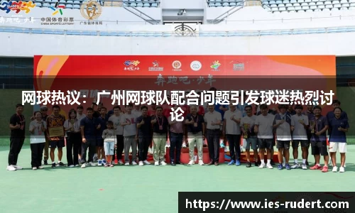 网球热议：广州网球队配合问题引发球迷热烈讨论