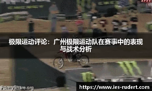 极限运动评论：广州极限运动队在赛事中的表现与战术分析